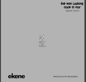 Download Ekene Bad Man Looking Good In Dior Ogene Cover MP3 Download