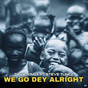 Download David Kingx ft. Steve Tunez – We Go Dey Alright Mp3 Download