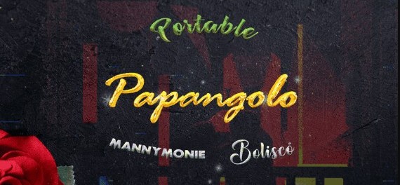 Download Portable Papangolo ft Manny Monie, Bolisco MP3 Download