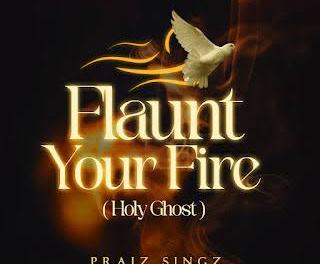 Download Praiz Singz Flaunt Your Fire Holy Ghost MP3 Download