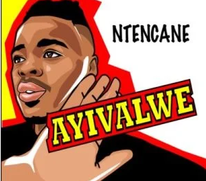 Download Ntencane Ayivalwe MP3 Download