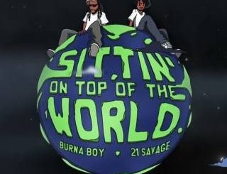 Download Burna Boy Sittin’ On Top Of The World (Remix) Ft 21 Savage MP3 Download