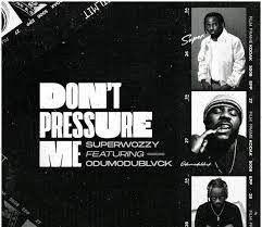Download Superwozzy Don’t Pressure Me Ft ODUMODUBLVCK MP3 Download